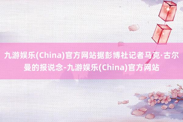 九游娱乐(China)官方网站据彭博社记者马克·古尔曼的报说念-九游娱乐(China)官方网站