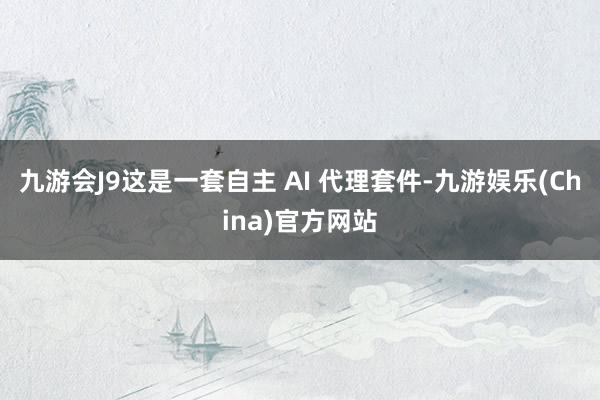 九游会J9这是一套自主 AI 代理套件-九游娱乐(China)官方网站